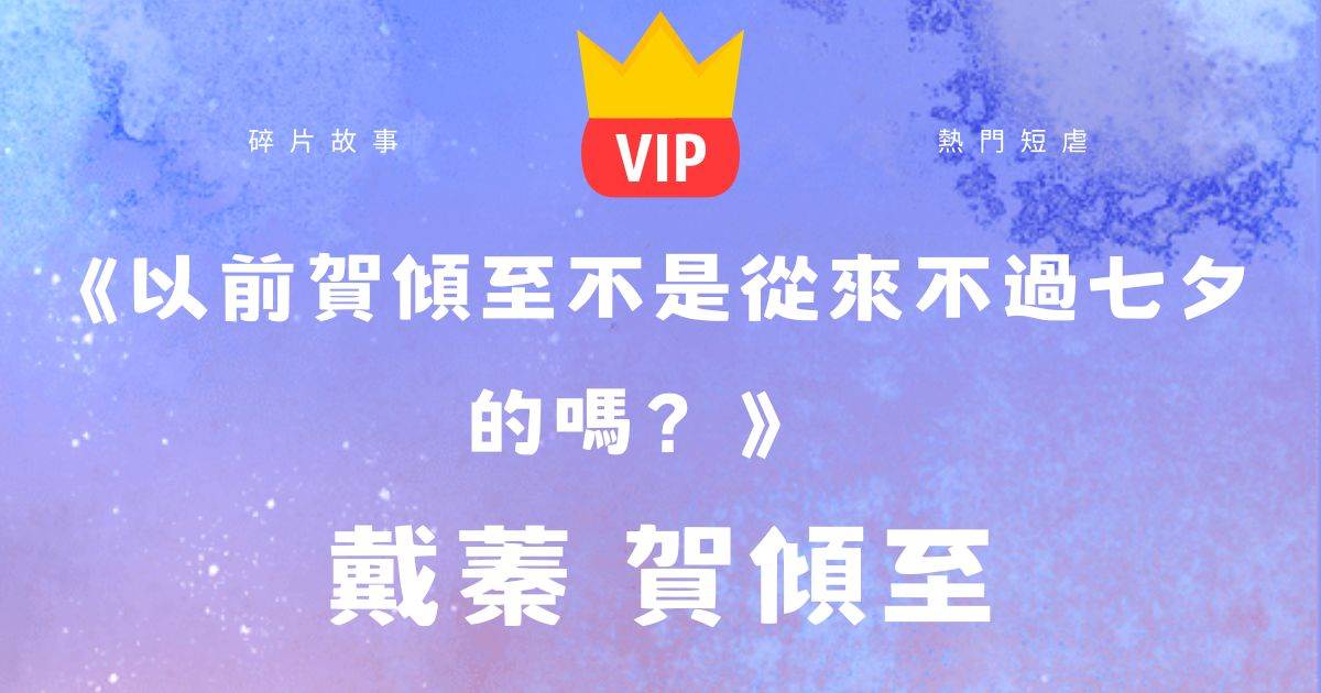 《以前賀傾至不是從來不過七夕的嗎？》戴蓁賀傾至