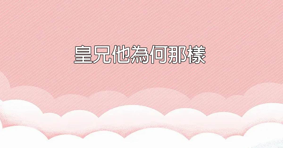 皇兄他為何那樣